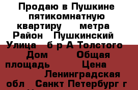 Продаю в Пушкине пятикомнатную квартиру 164 метра › Район ­ Пушкинский › Улица ­ б-р А Толстого › Дом ­ 50 › Общая площадь ­ 164 › Цена ­ 13 900 000 - Ленинградская обл., Санкт-Петербург г. Недвижимость » Квартиры продажа   . Ленинградская обл.